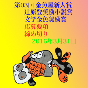 第03回 金魚屋新人賞(辻原登小説奨励賞・文学金魚奨励賞共通)応募要項 第03回 金魚屋新人賞(辻原登小説奨励賞・文学金魚奨励賞共通)応募要項